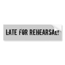 Late For Rehearsal! bumper stickers