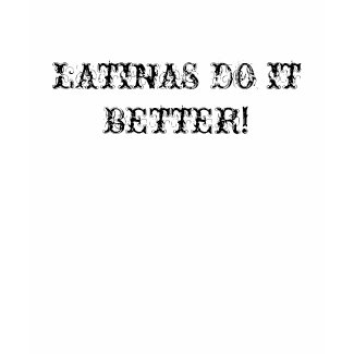 LATINAS DO IT BETTER! shirt