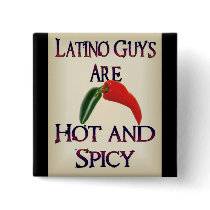 Latino Guys Are Hot And Spicy Pinback Buttons