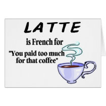 Latte Is French For You Paid Too Much For That... Cards