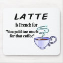 Latte Is French For You Paid Too Much For That... mousepad
