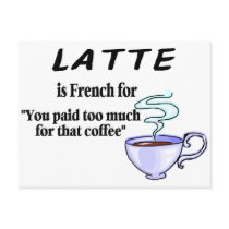 Latte Is French For You Paid Too Much For That... postcards