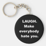 Laugh Make Everybody Hate You Keychain