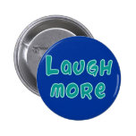 LAUGH MORE!  Tshirt or gift Buttons