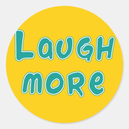 LAUGH MORE!  Tshirt or gift Stickers