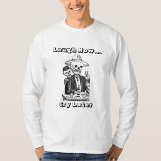 laugh now cry later shirt