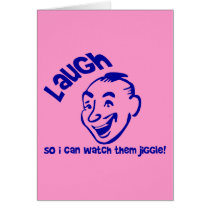 Laugh So I Can Watch Them Jiggle! cards