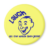 Laugh So I Can Watch Them Jiggle! magnets by funoriginals Laugh So I Can Watch Them Jiggle! magnets