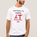 Laughing AT you t-shirts
