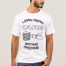 LEAN MEAN CARB EATING MACHINE t-shirts