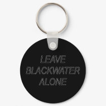 Leave Blackwater Alone keychains by zazzler55811 Leave Blackwater Alone keychains