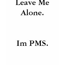 Leave Me Alone.Im PMS. t-shirts by Salvatore888 Leave Me Alone.Im PMS. t-shirts