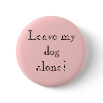 Leave my dog alone! pin