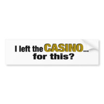 Left The Casino For This? bumper stickers