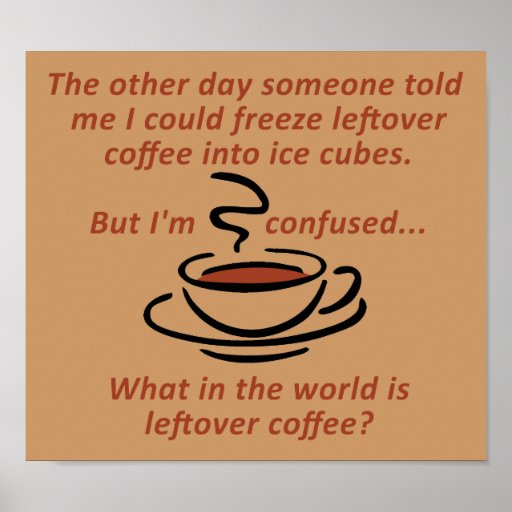 leftover_coffee_funny_poster_sign-r17891e810867455d8db9f4d7729c89f8_fq9vc_8byvr_512.jpg