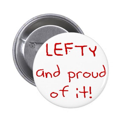 Lefty and Proud of it! In Red text Pinback Buttons