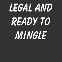 LEGAL AND READY TO MINGLE Women's t-shirts