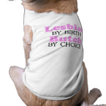LESBIAN BY BIRTH. BUTCH BY CHOICE. pet clothing