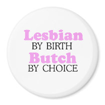 LESBIAN BY BIRTH. BUTCH BY CHOICE. magnets