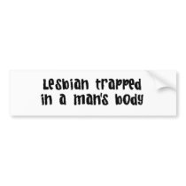 Lesbian Trapped In Man'S Body bumper stickers