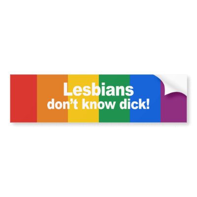 Lesbians don't know dick Bumper Sticker