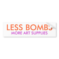 LESS BOMBS,  MORE ART SUPPLIES bumper stickers