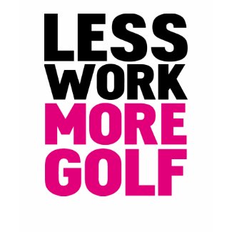 less work more golf shirt