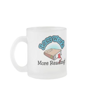 Less Work, More Reading T-shirts and Gifts. mug