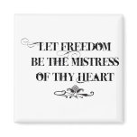 Let Freedom be the Mistress of thy Heart Refrigerator Magnet