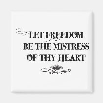 Let Freedom be the Mistress of thy Heart magnets