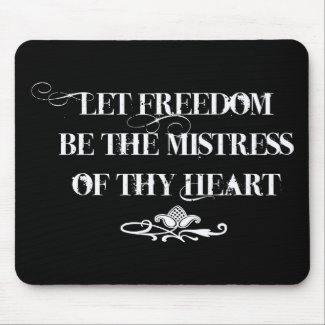 Let Freedom be the Mistress of thy Heart mousepad