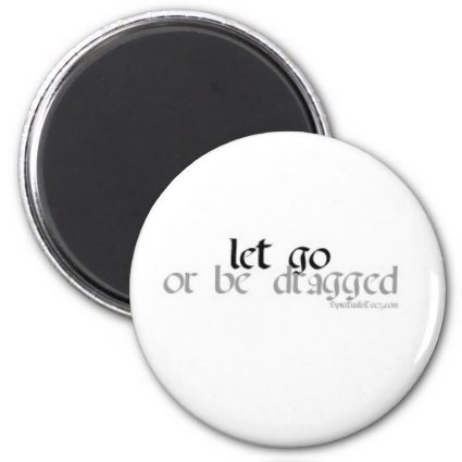 let go or be dragged magnet