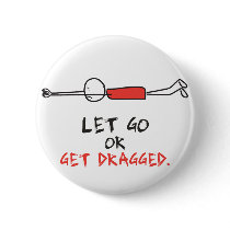 LET GO OR GET DRAGGED PIN