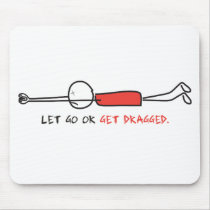 LET GO OR GET DRAGGED MOUSE PAD