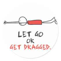LET GO OR GET DRAGGED ROUND STICKER