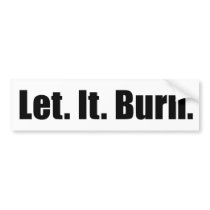 Let. It. Burn. bumpersticker Bumper Stickers