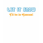 LET IT SNOW I'll be in Cancun! Customizable Text Tees