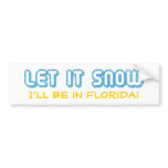 LET IT SNOW I'll be in Florida! Customizable Text Bumper Sticker