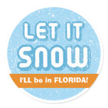 LET IT SNOW I'll be in Florida! Customizable Text Round Sticker