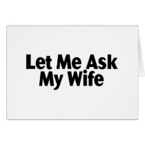 Let Me Ask My Wife Greeting Cards