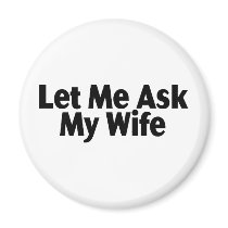 Let Me Ask My Wife Magnet