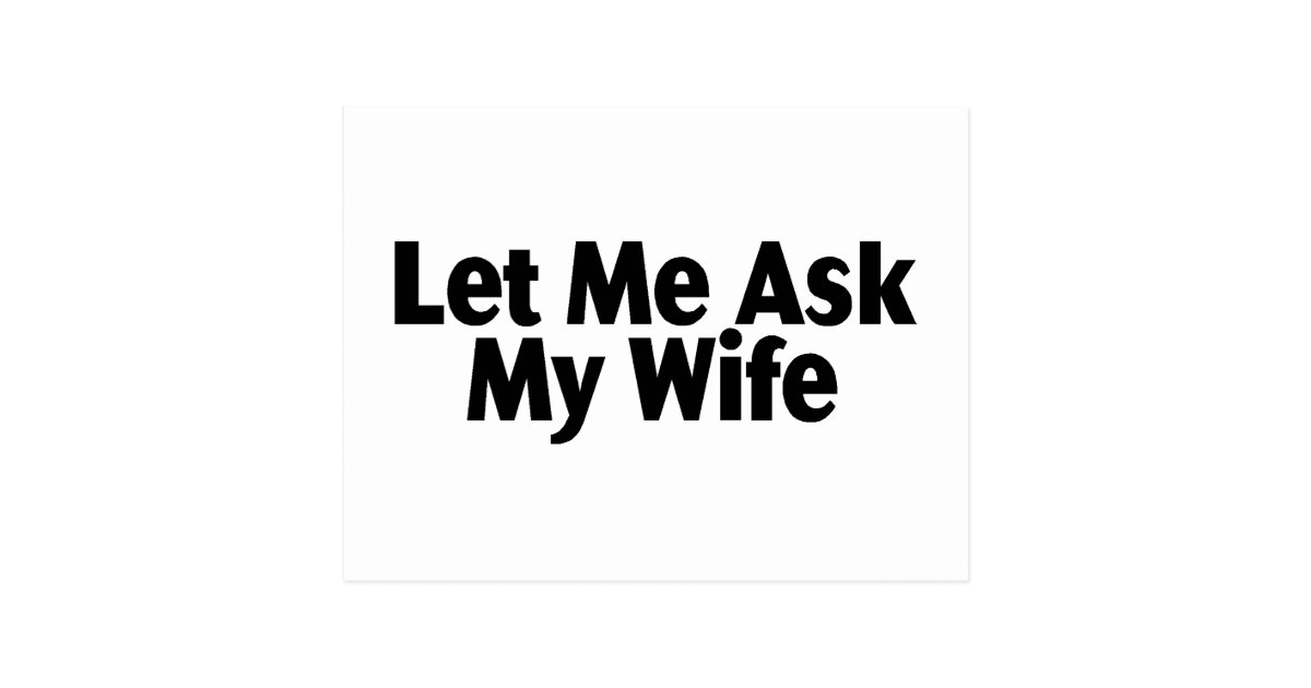 Let Me Ask My Wife Postcard Zazzle