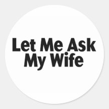 Let Me Ask My Wife Stickers
