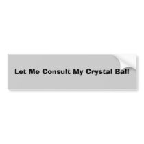 Let Me Consult My Crystal Ball bumper stickers