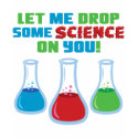 Let Me Drop Some Science On You t-shirts