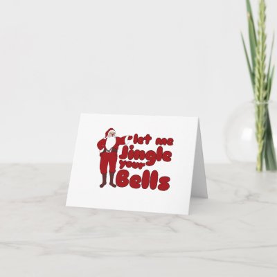 Let me Jingle your Bells Greeting Cards