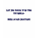 Let me save you the trouble-SIZE DOES MATTER! t-shirts by megaathlete55 Let me save you the trouble-SIZE DOES MATTER! t-shirts