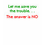 Let Me Save You The Trouble The Answer Is No Shirt