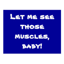 Let me see those muscles, baby! post cards