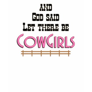 Let there be CowGirls Ladies Tshirt shirt